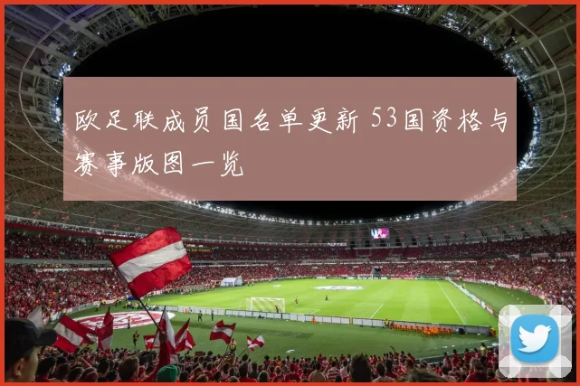 欧足联成员国名单更新 53国资格与赛事版图一览