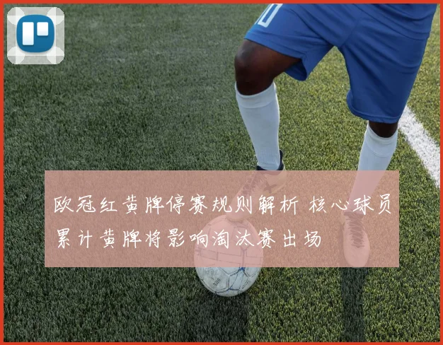 欧冠红黄牌停赛规则解析 核心球员累计黄牌将影响淘汰赛出场