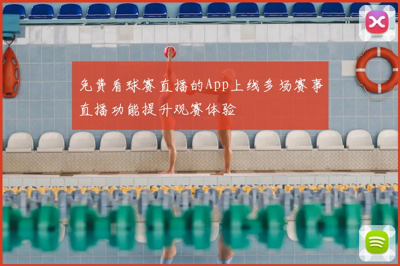 免费看球赛直播的App上线多场赛事直播功能提升观赛体验