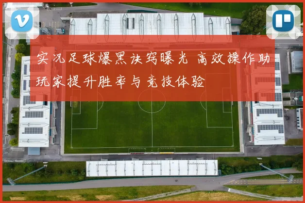 实况足球爆黑诀窍曝光 高效操作助玩家提升胜率与竞技体验