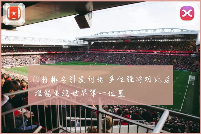门将排名引发讨论 多位强将对比后 谁能坐稳世界第一位置