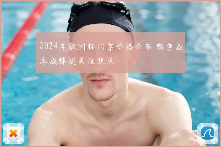 2024年欧洲杯门票价格公布 购票成本成球迷关注焦点